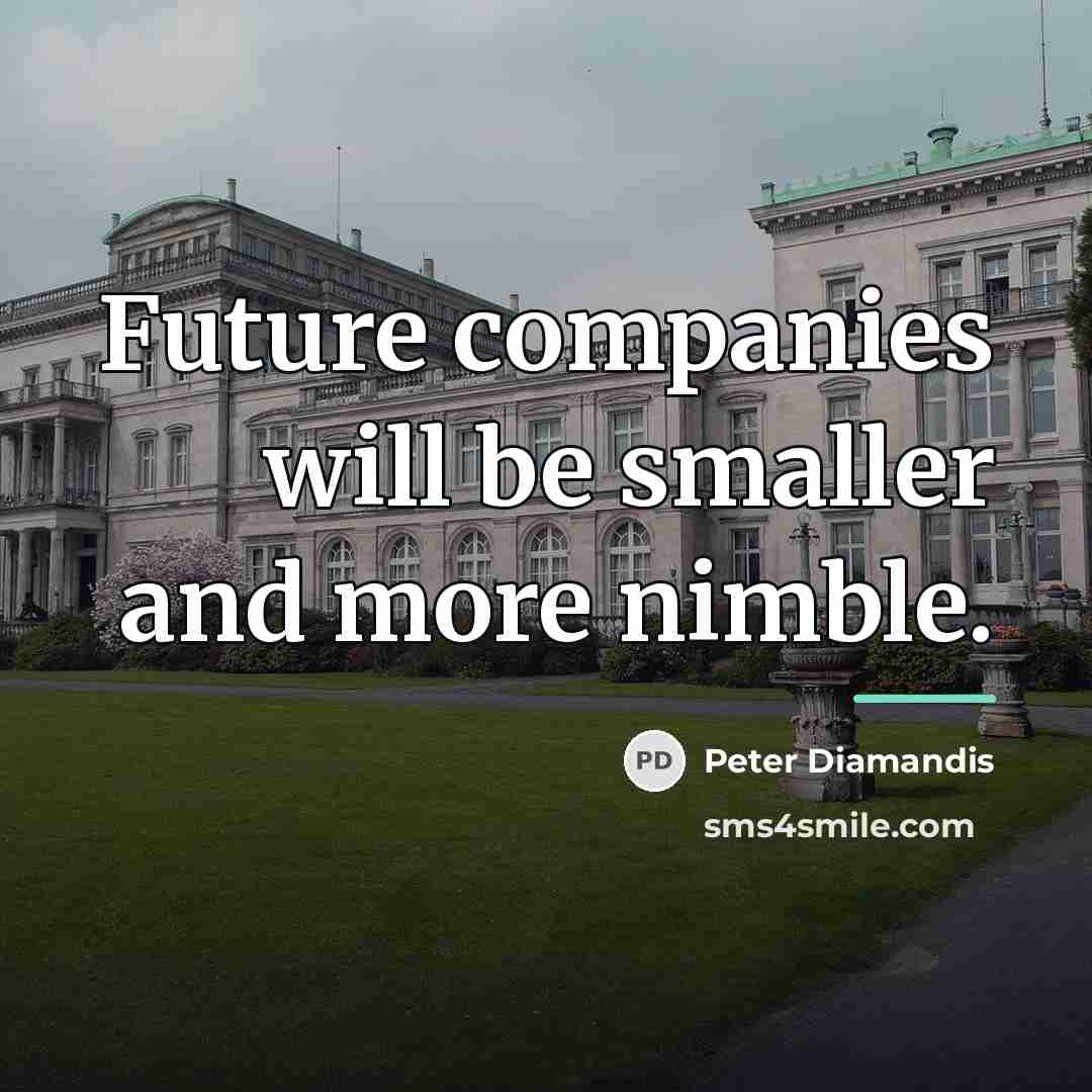 “Future companies will be smaller and more nimble.…” quote by Peter Diamandis