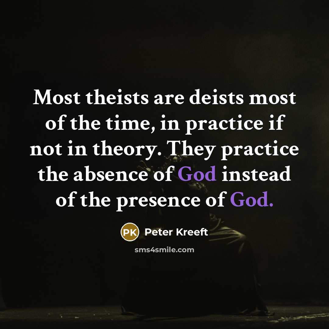 “Most theists are deists most of the time, in practice…” quote by Peter Kreeft
