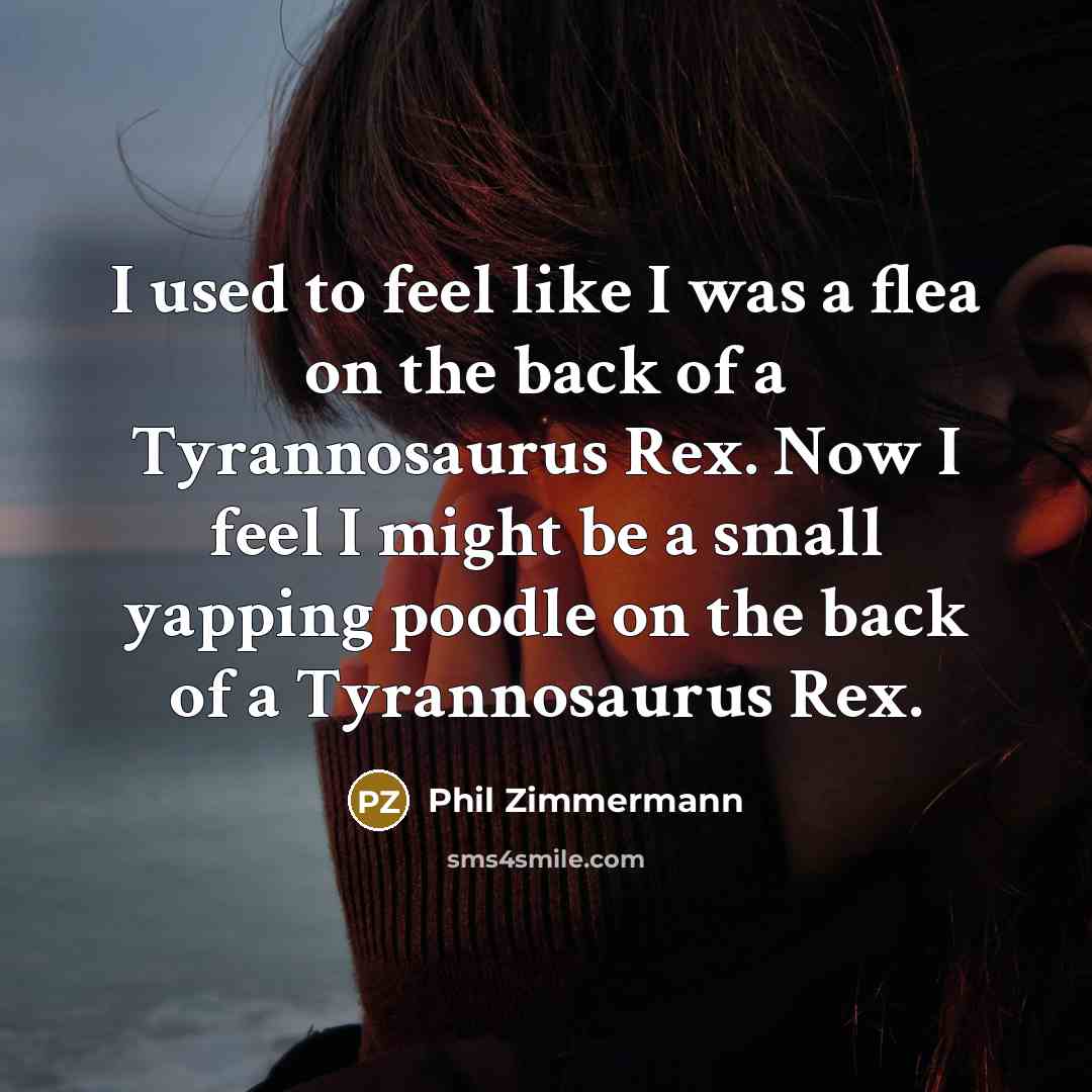 “I used to feel like I was a flea on…” quote by Phil Zimmermann