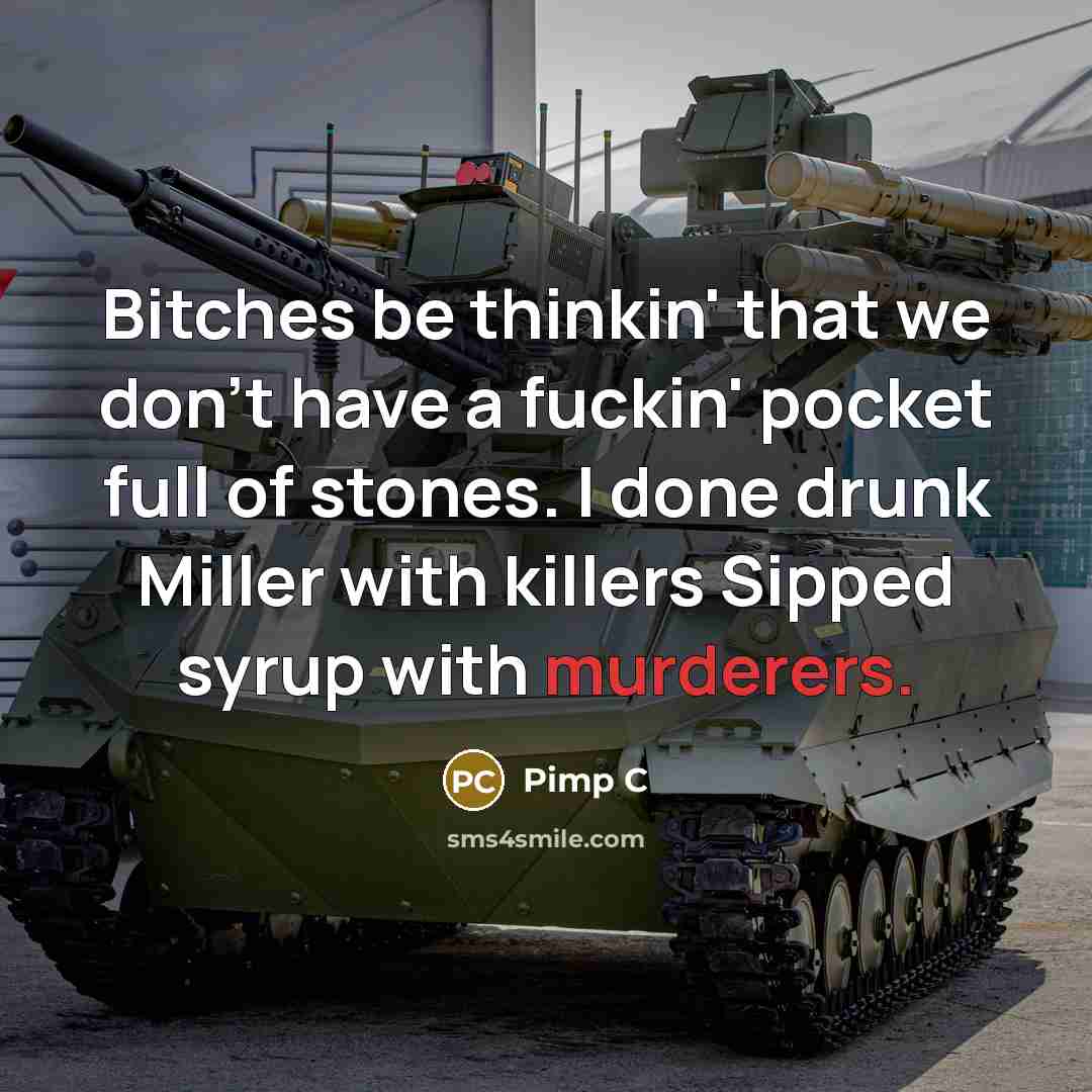 “Bitches be thinkin' that we don't have a fuckin' pocket full of stones. I done drunk Miller with killers Sipped syrup with murderers.” quote by Pimp C