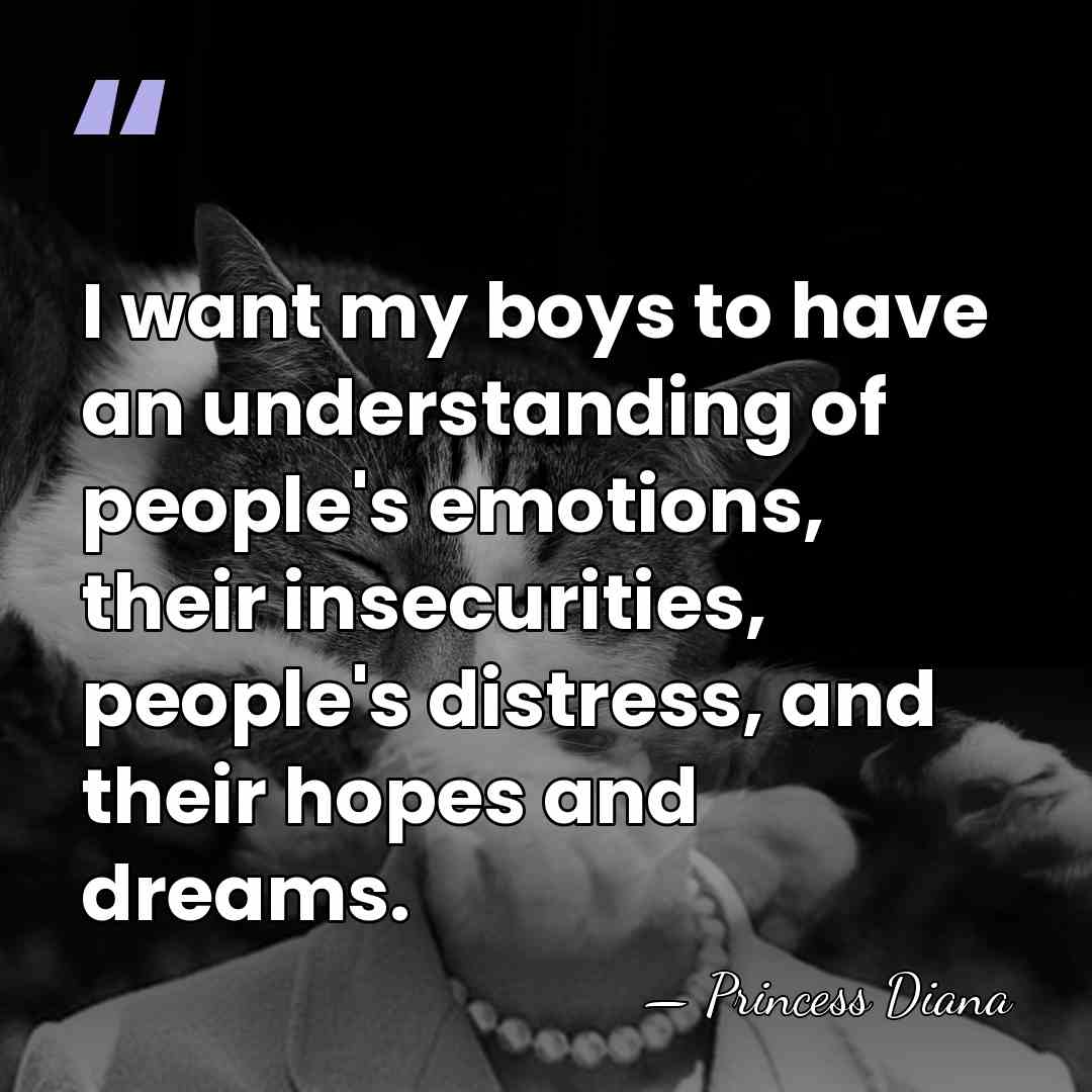 I want my boys to have an understanding of people's emotions, their&hellip; - Princess Diana