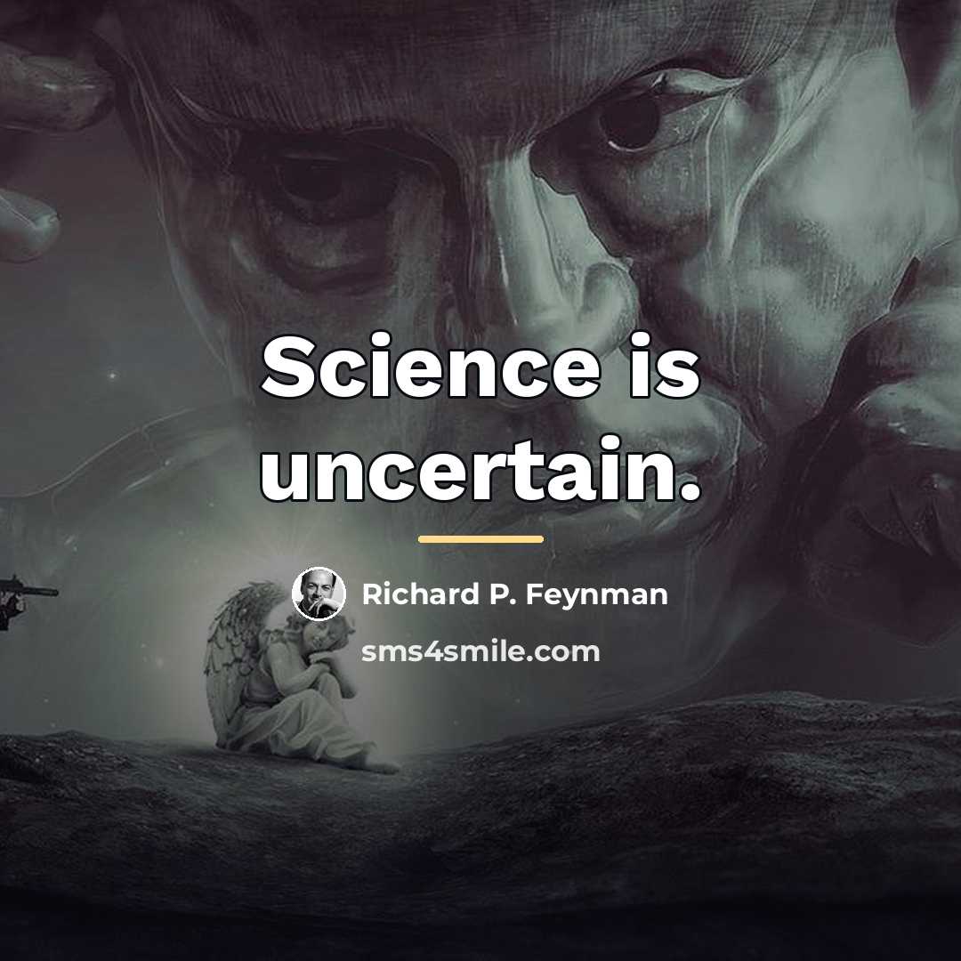 “Science is uncertain.…” quote by Richard P. Feynman