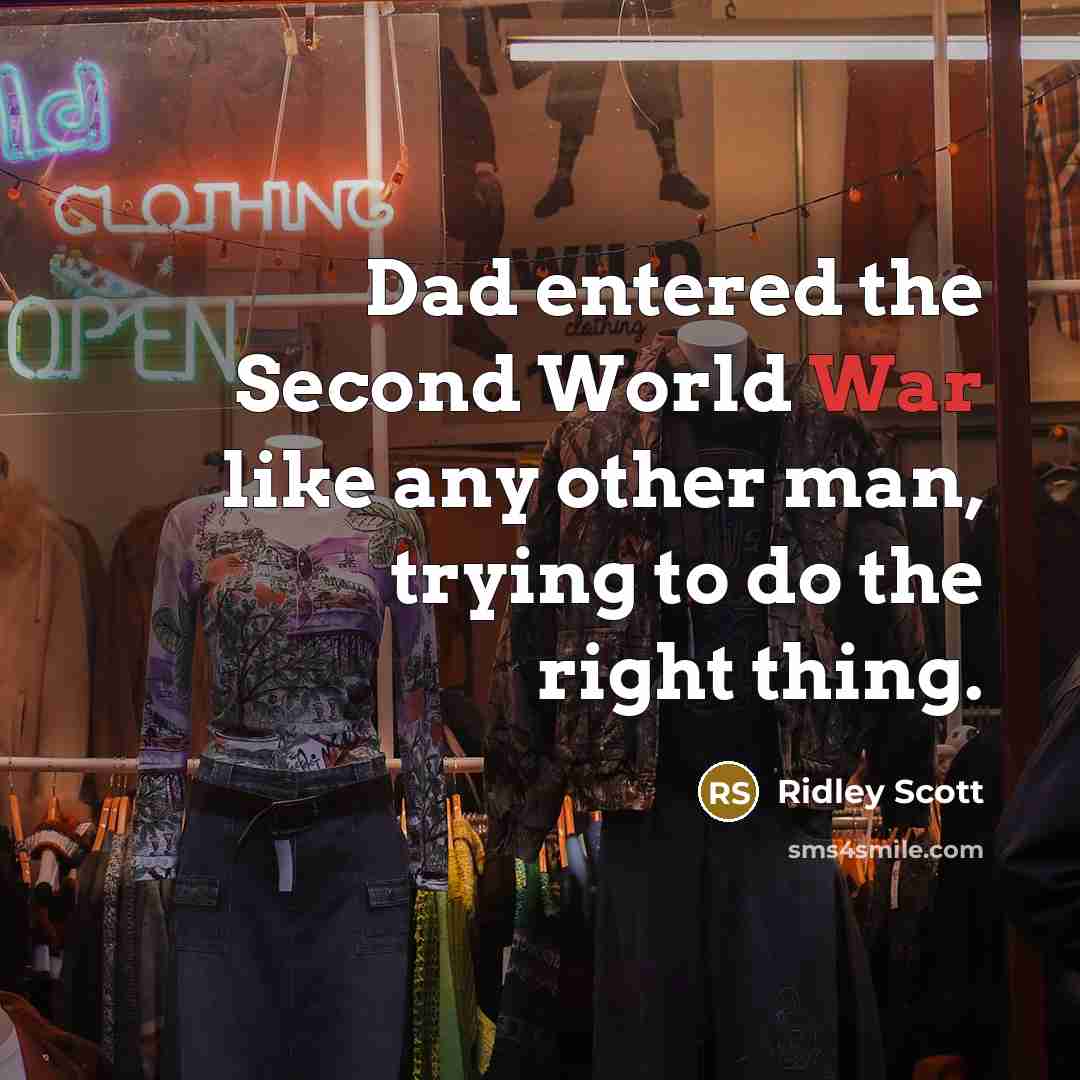 “Dad entered the Second World War like any other man,…” quote by Ridley Scott