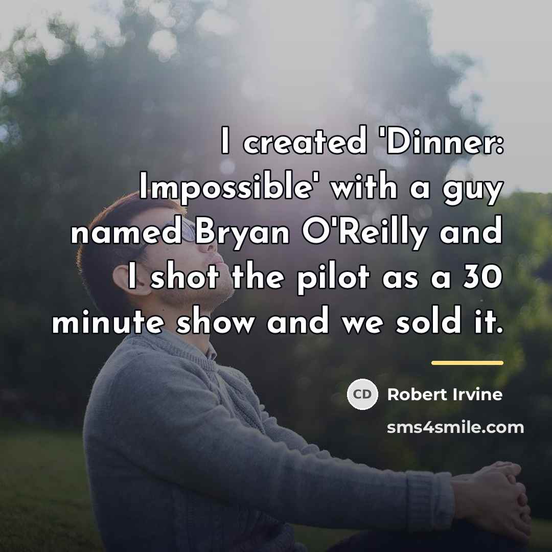 “I created 'Dinner: Impossible' with a guy named Bryan O'Reilly…” quote by Robert Irvine