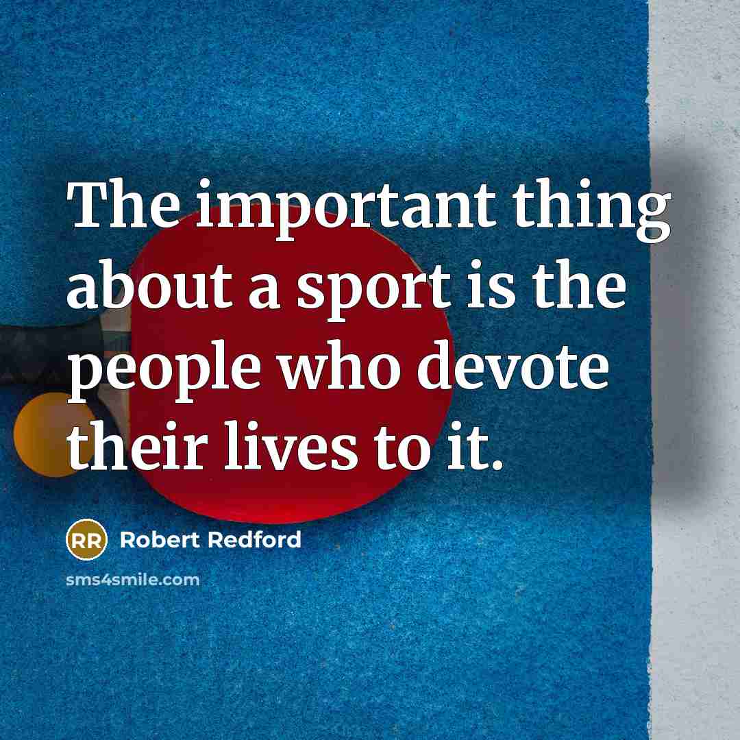 “The important thing about a sport is the people who…” quote by Robert Redford