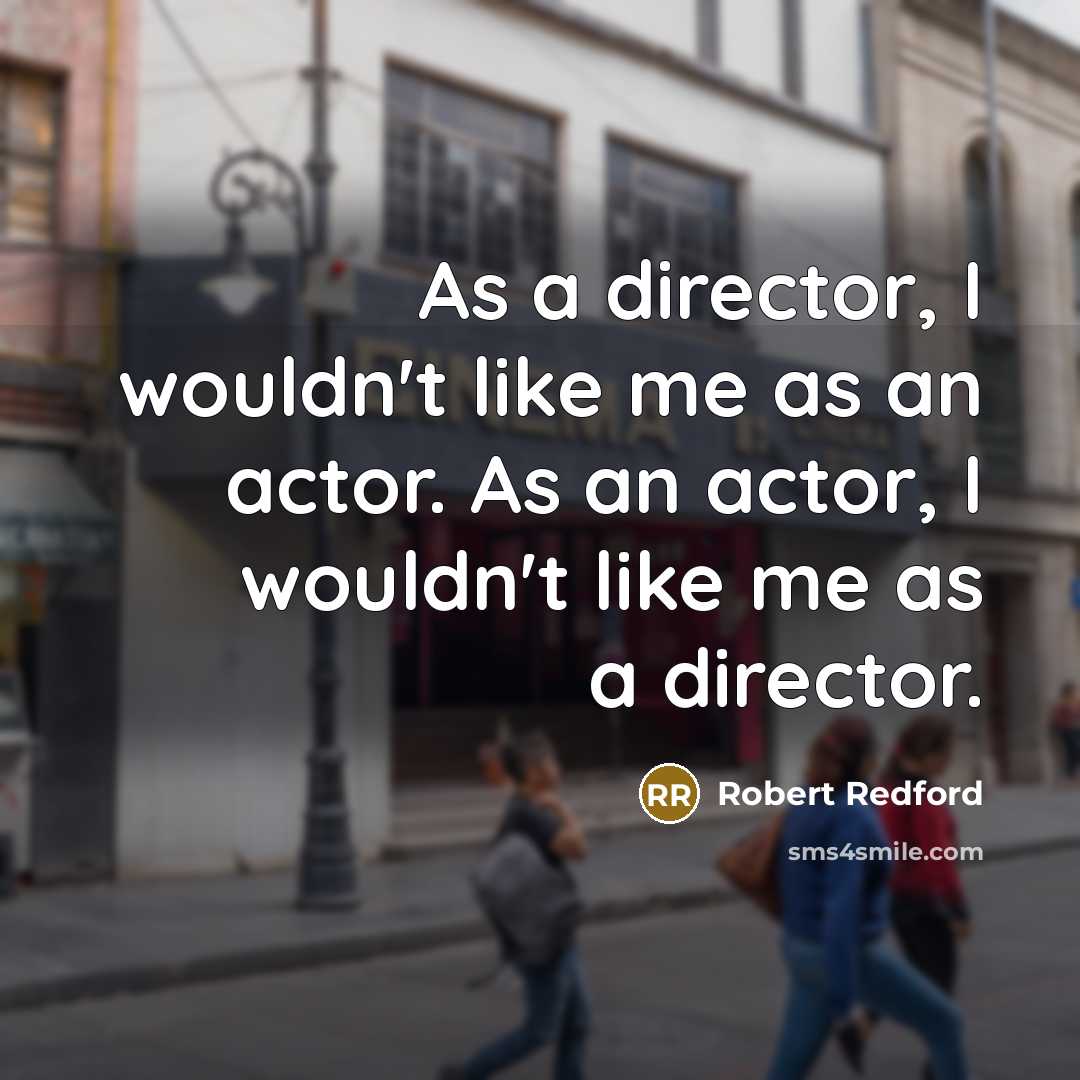 “As a director, I wouldn't like me as an actor.…” quote by Robert Redford