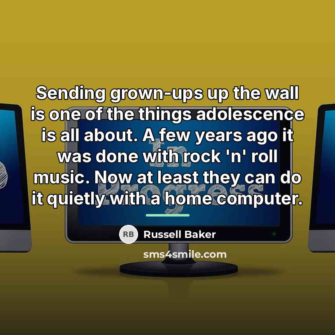 “Sending grown-ups up the wall is one of the things…” quote by Russell Baker