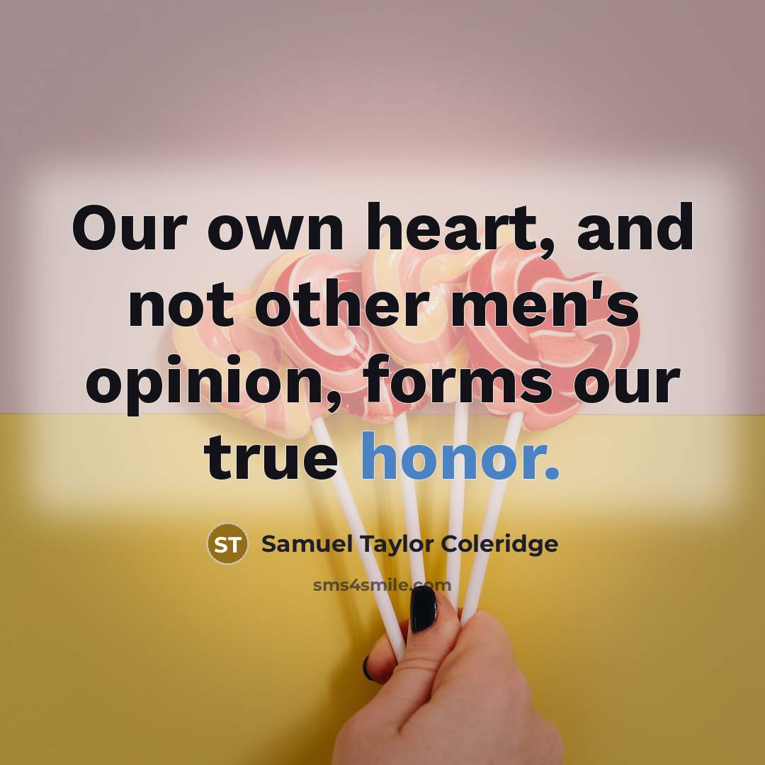 “Our own heart, and not other men's opinion, forms our…” quote by Samuel Taylor Coleridge