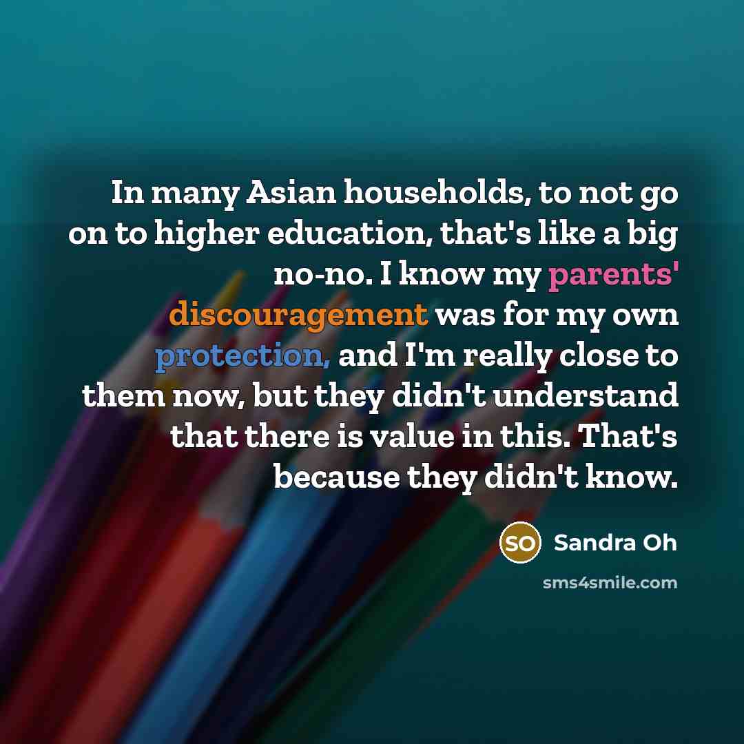 “In many Asian households, to not go on to higher…” quote by Sandra Oh