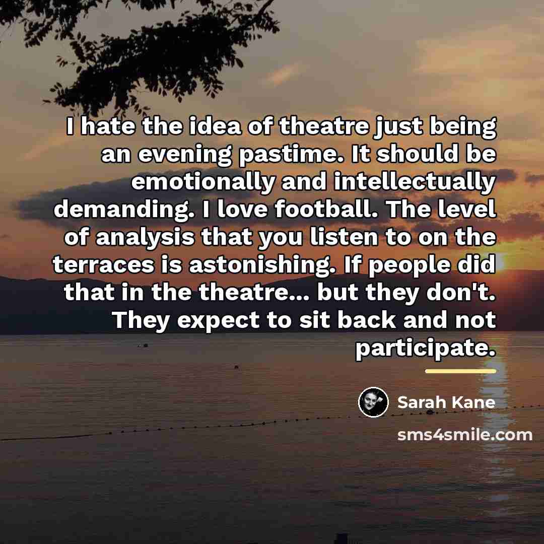 “I hate the idea of theatre just being an evening…” quote by Sarah Kane