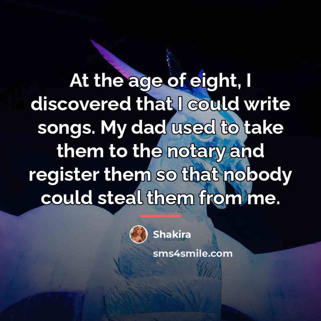 “At the age of eight, I discovered that I could…” quote by Shakira