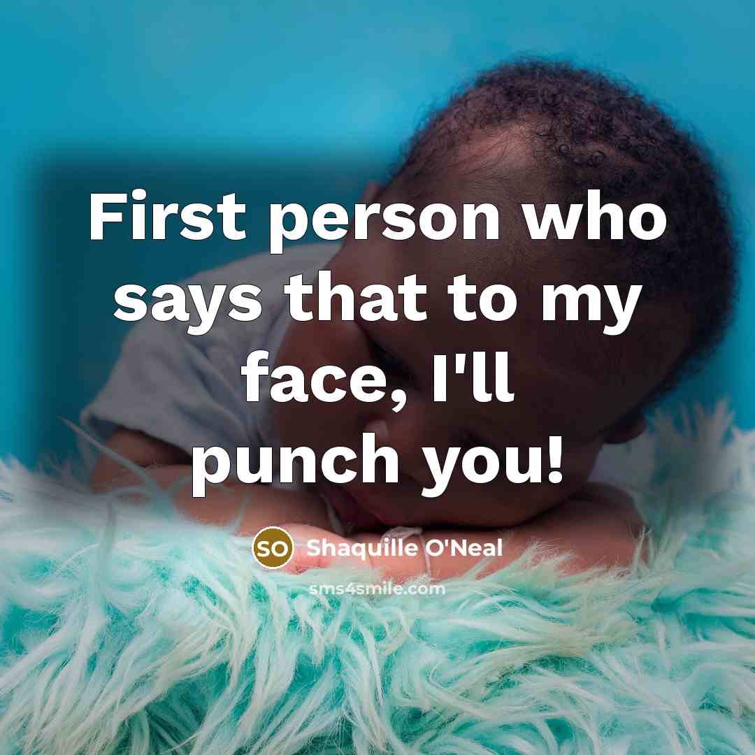 “First person who says that to my face, I'll punch…” quote by Shaquille O'Neal
