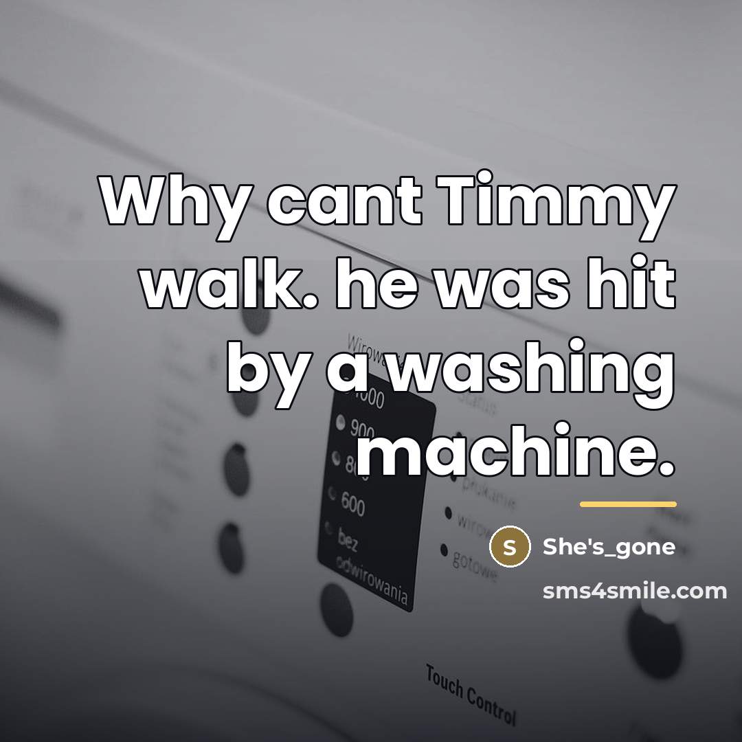 “Why cant Timmy walk. he was hit by a washing…” quote by She's_gone