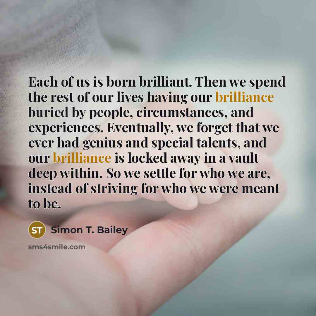 “Each of us is born brilliant. Then we spend the…” quote by Simon T. Bailey