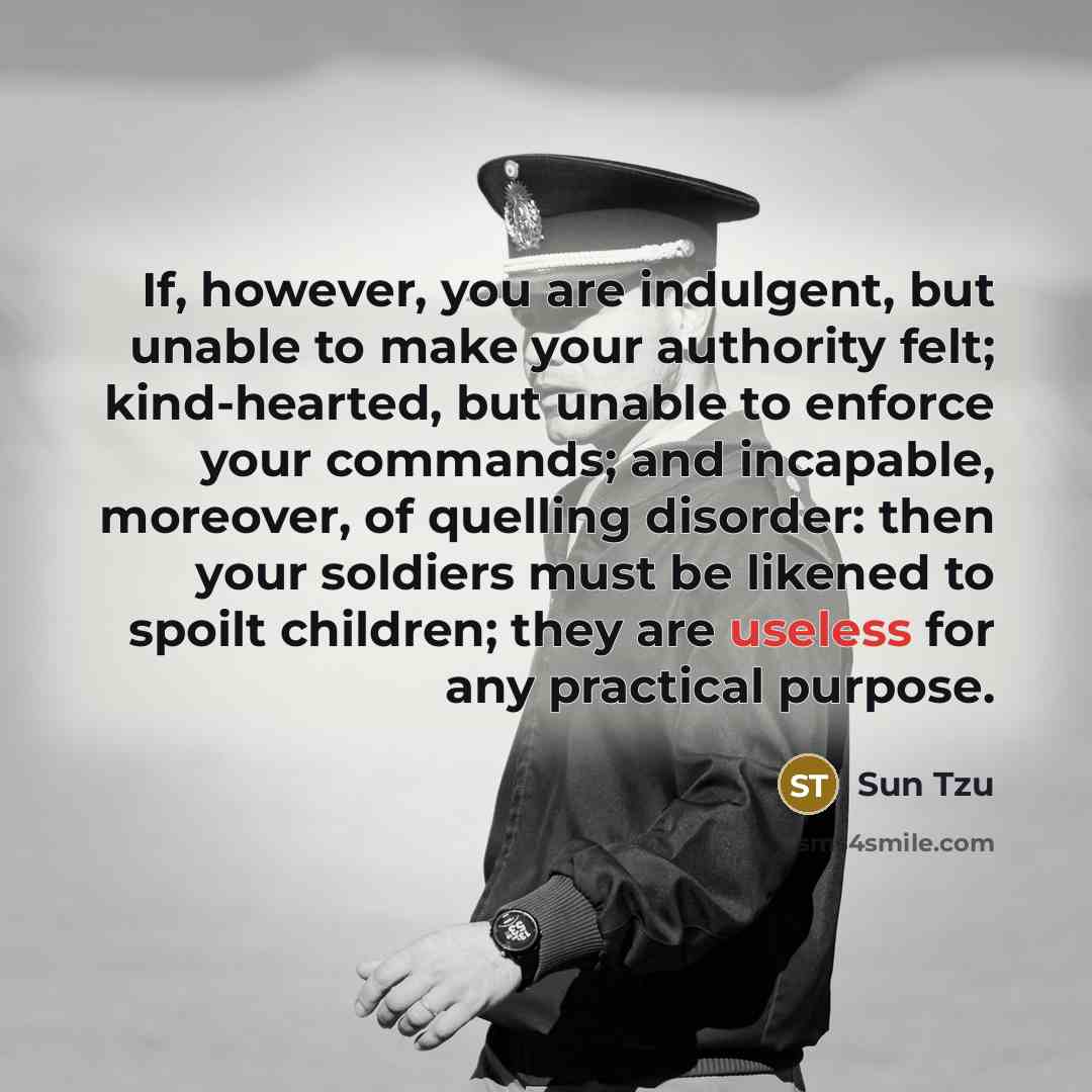 “If, however, you are indulgent, but unable to make your…” quote by Sun Tzu