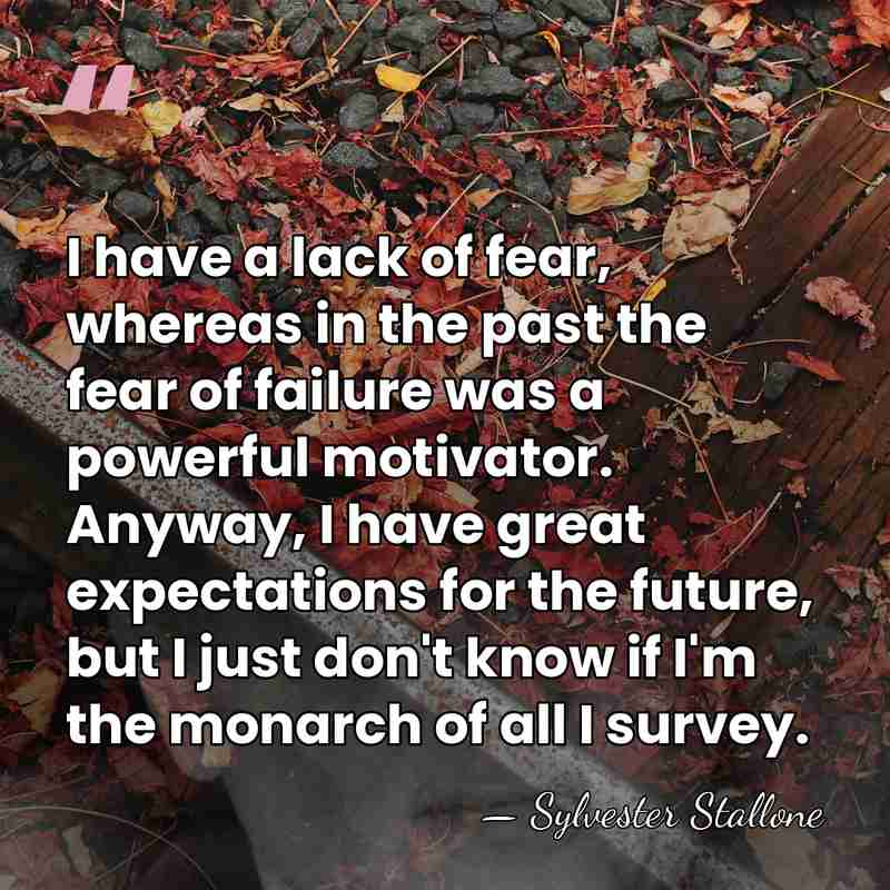 I have a lack of fear, whereas in the past the fear&hellip; - Sylvester Stallone