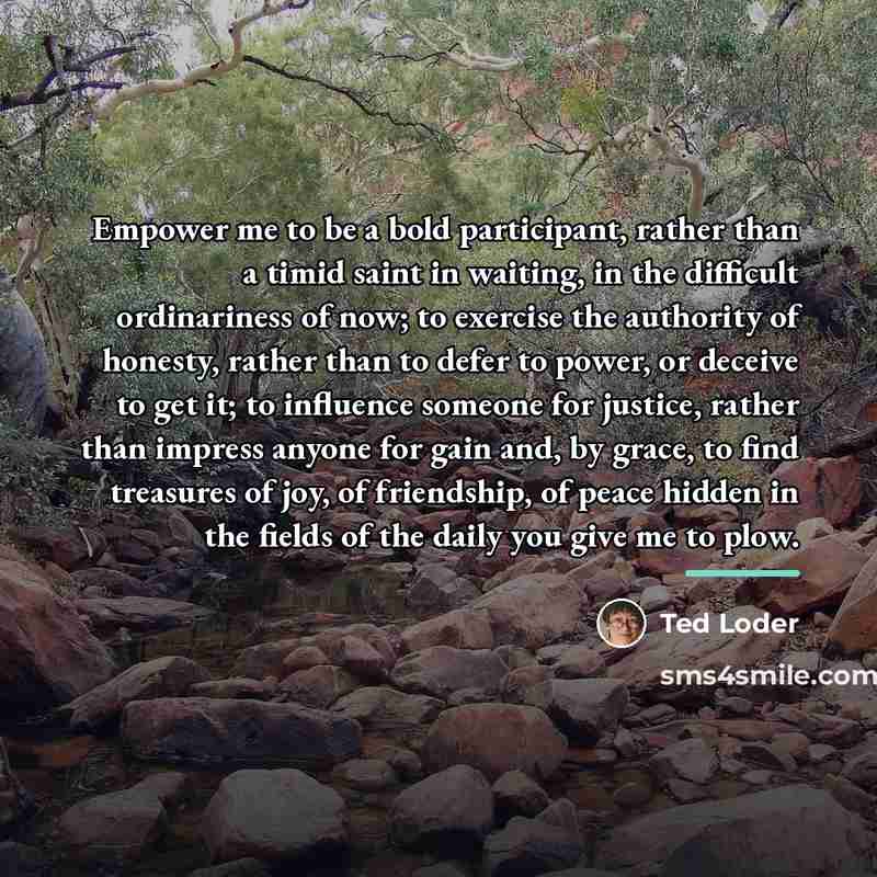 “Empower me to be a bold participant, rather than a…” quote by Ted Loder