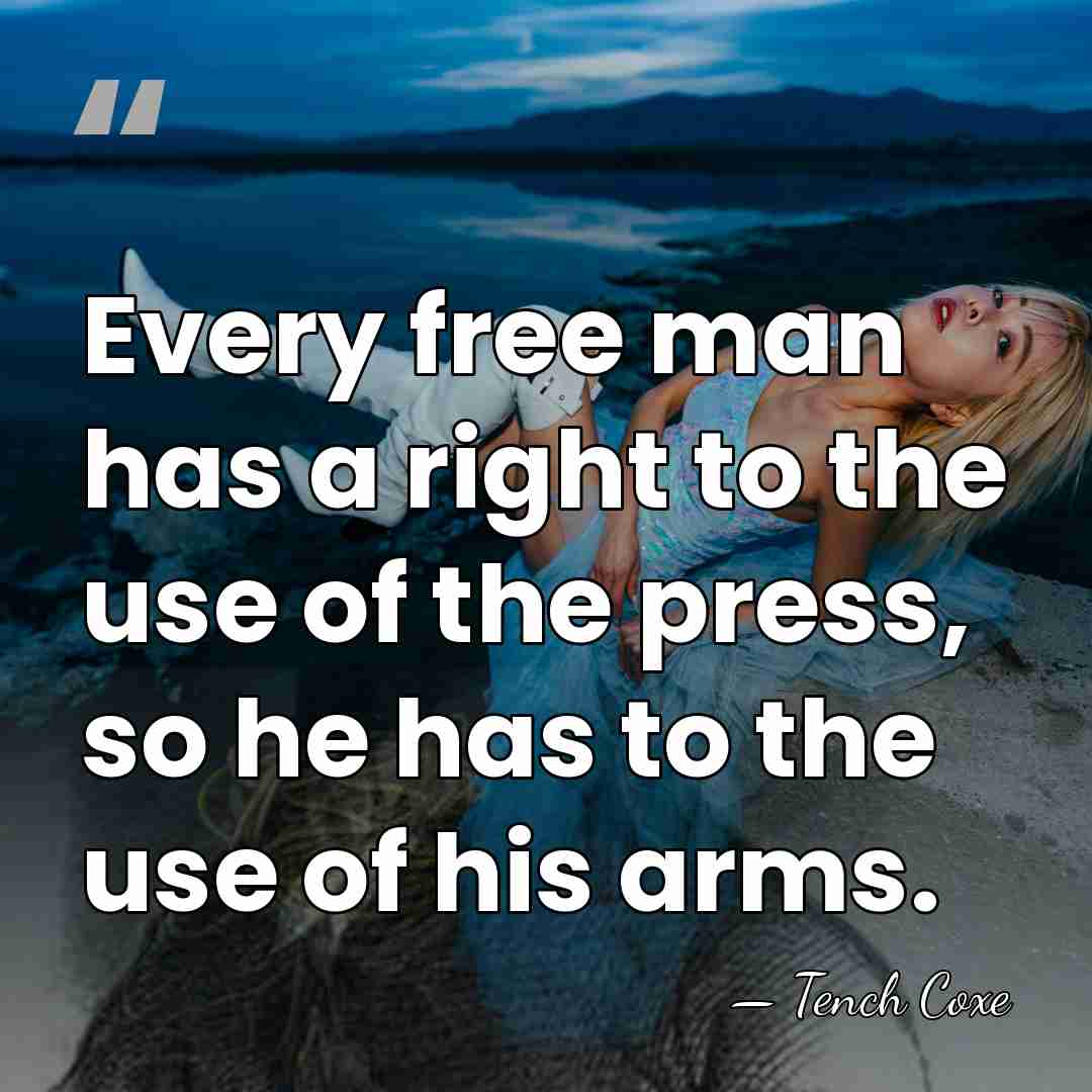 Every free man has a right to the use of the press,&hellip; - Tench Coxe