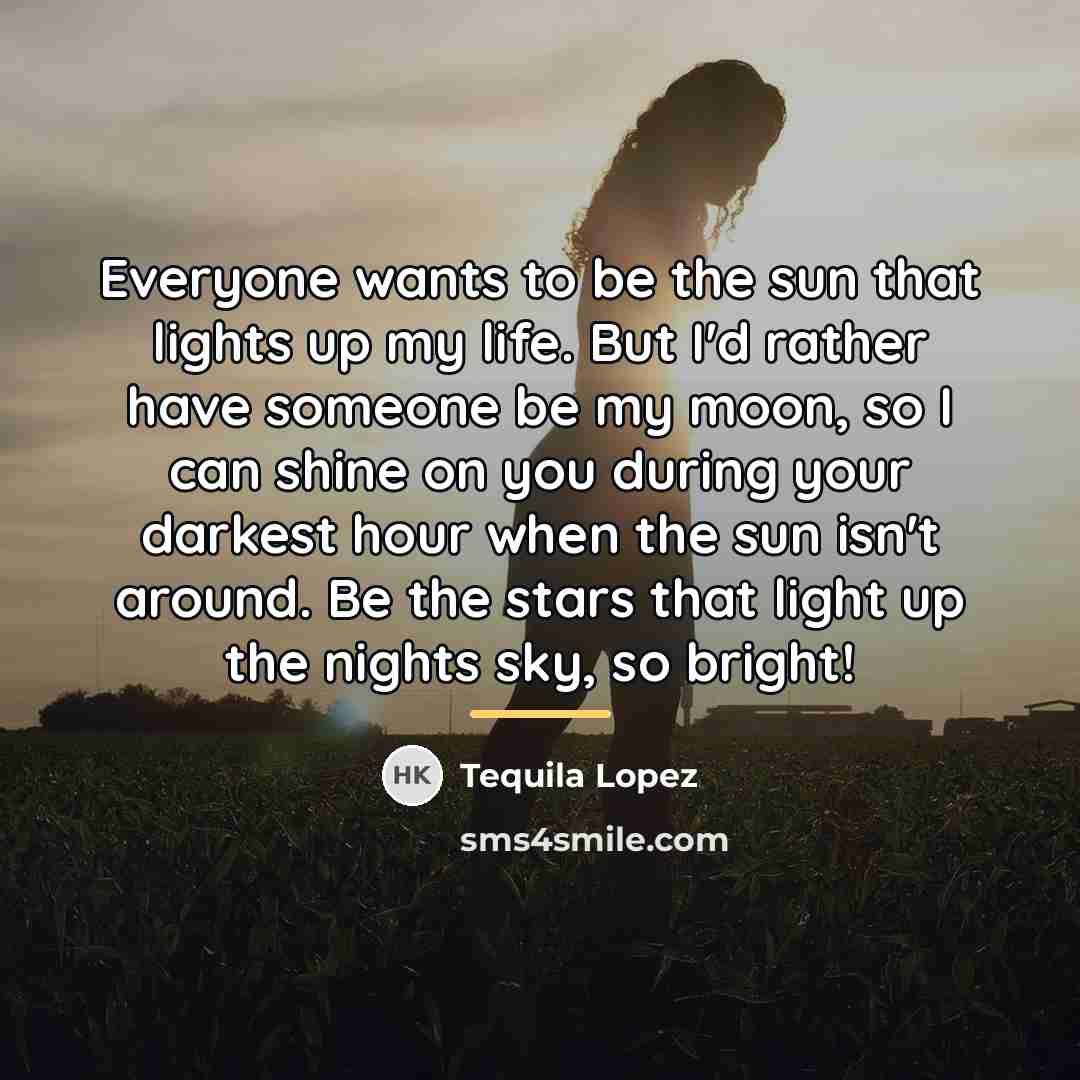 “Everyone wants to be the sun that lights up my…” quote by Tequila Lopez