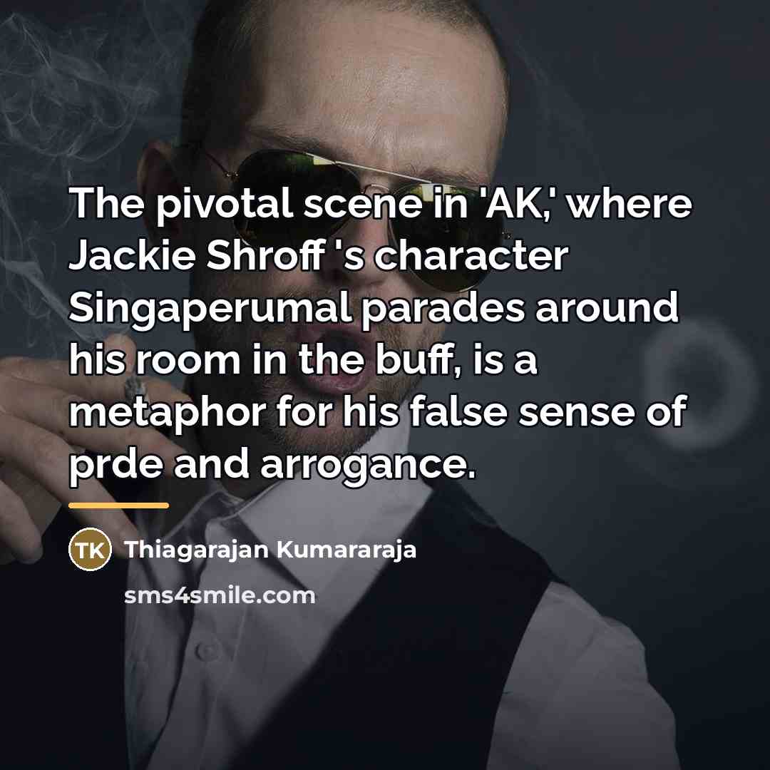 “The pivotal scene in 'AK,' where Jackie Shroff 's character…” quote by Thiagarajan Kumararaja