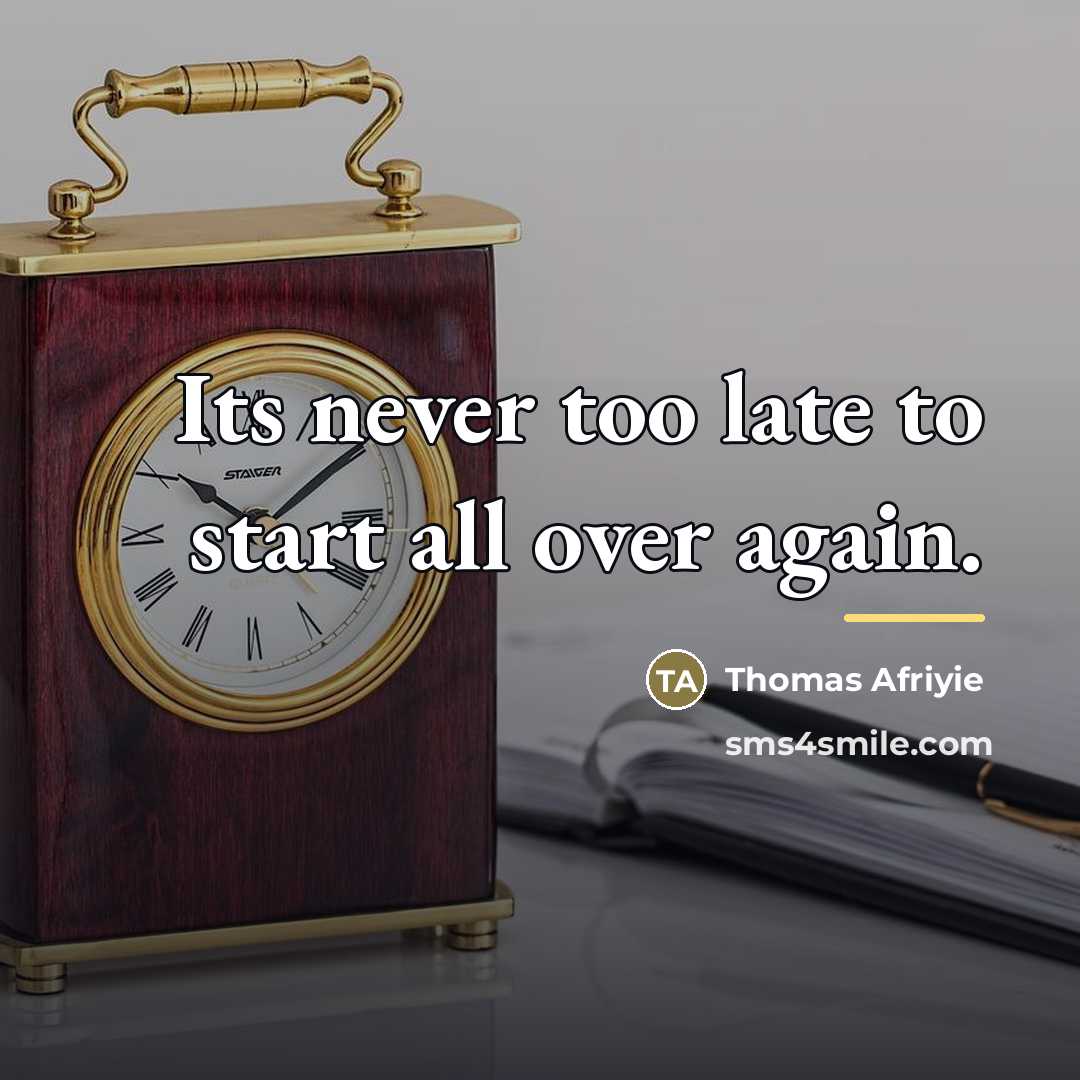 “Its never too late to start all over again.…” quote by Thomas Afriyie