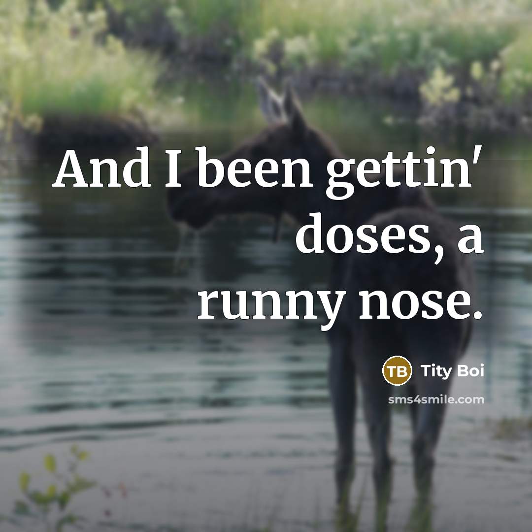 “And I been gettin' doses, a runny nose.…” quote by Tity Boi