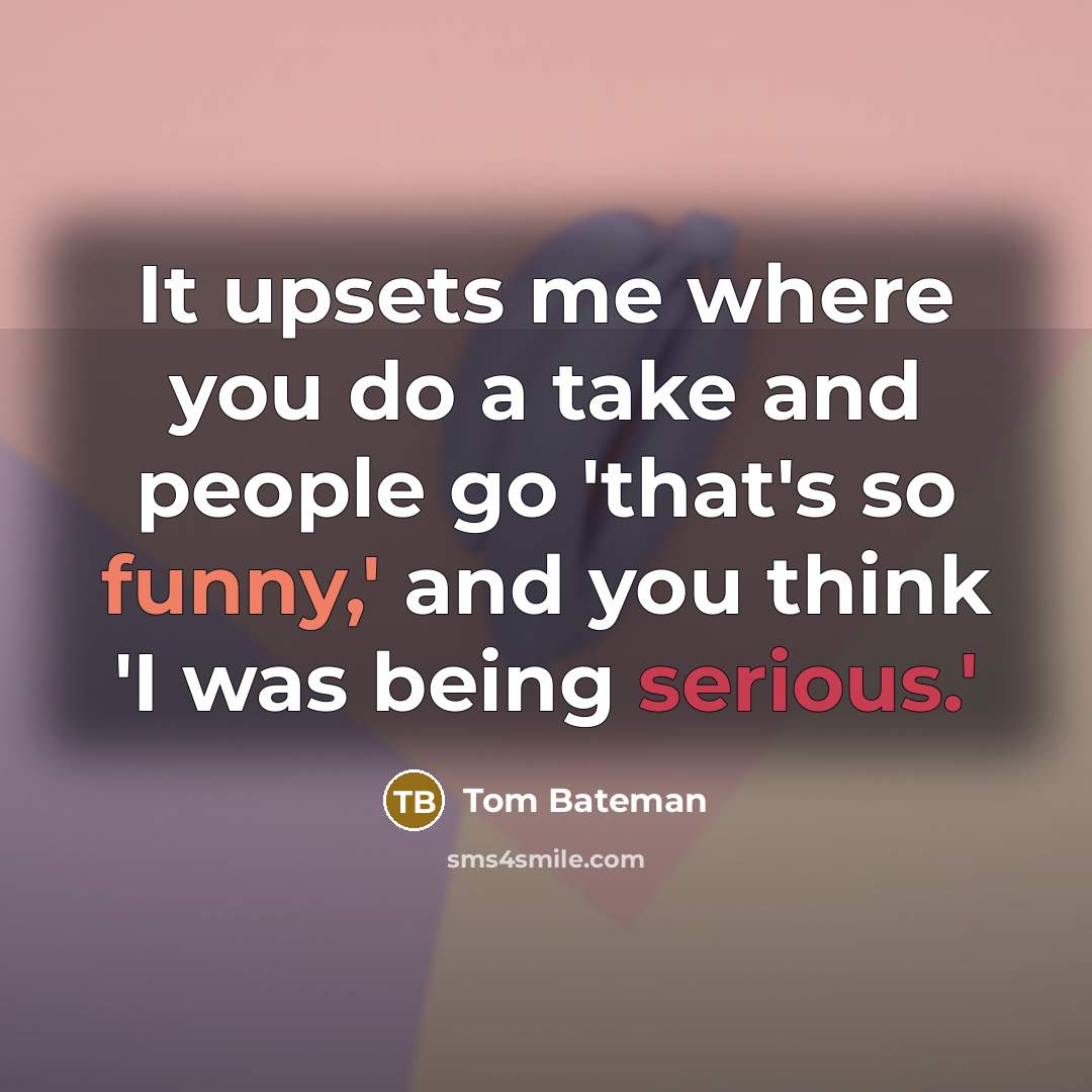 “It upsets me where you do a take and people…” quote by Tom Bateman