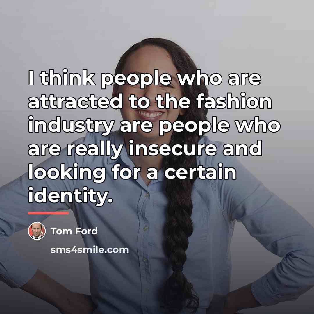 “I think people who are attracted to the fashion industry…” quote by Tom Ford