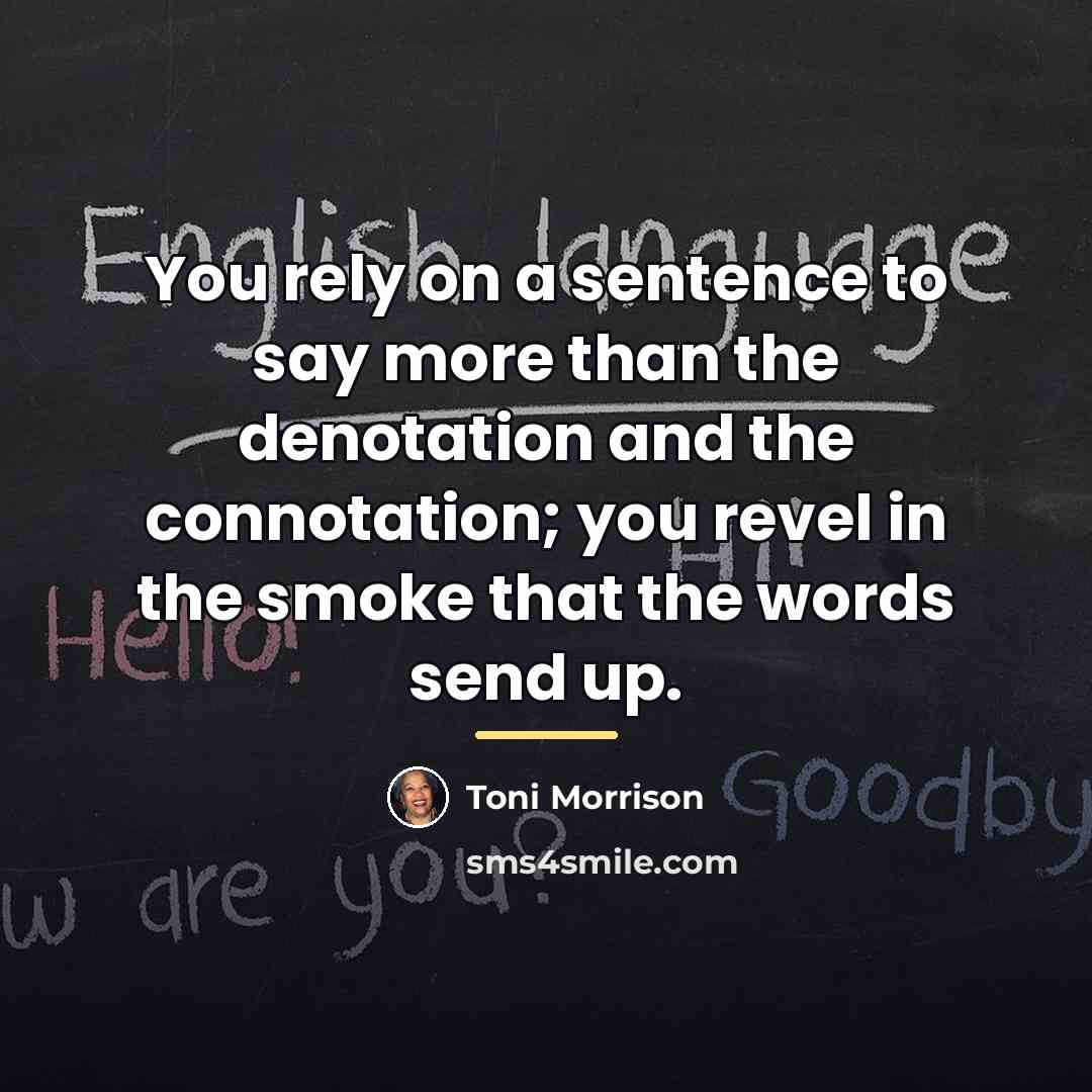 “You rely on a sentence to say more than the…” quote by Toni Morrison