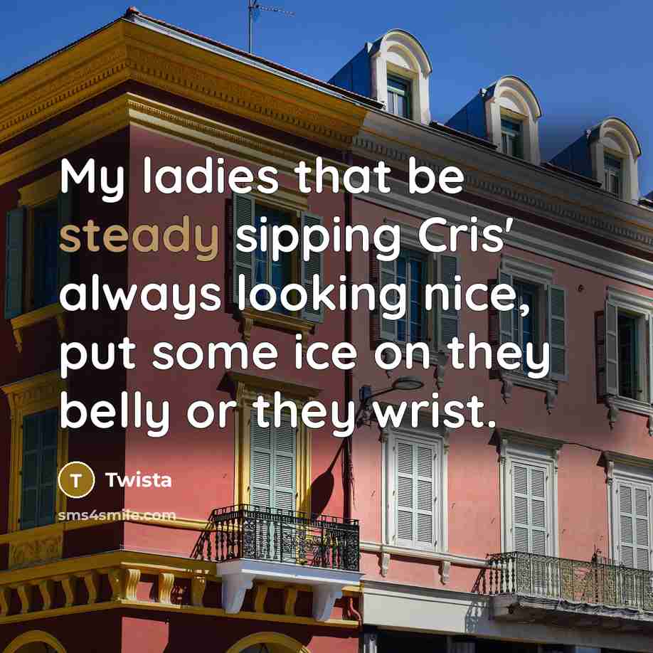 “My ladies that be steady sipping Cris' always looking nice,…” quote by Twista