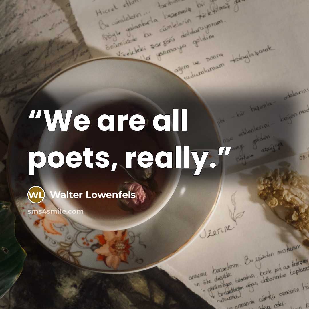 “We are all poets, really.” quote by Walter Lowenfels