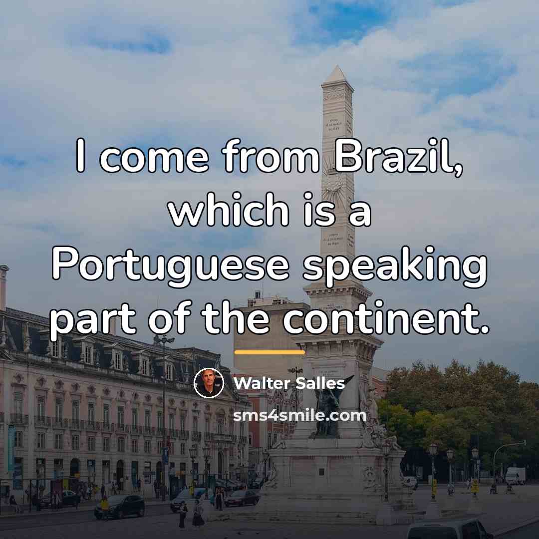 “I come from Brazil, which is a Portuguese speaking part…” quote by Walter Salles