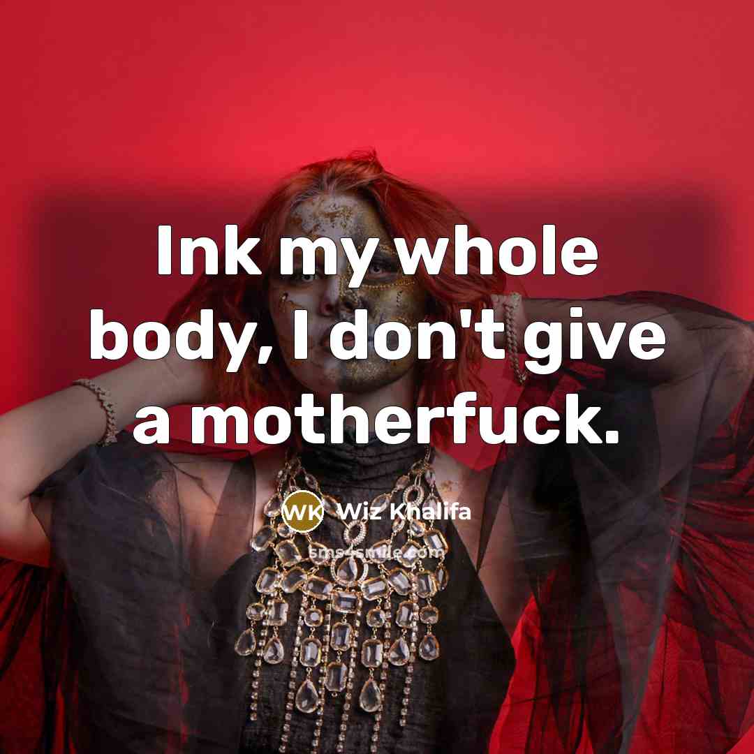 “Ink my whole body, I don't give a motherfuck.…” quote by Wiz Khalifa