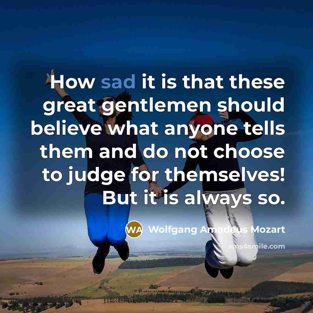 “How sad it is that these great gentlemen should believe…” quote by Wolfgang Amadeus Mozart