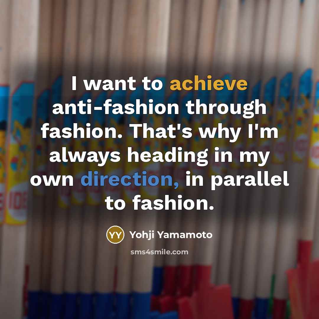 “I want to achieve anti-fashion through fashion. That's why I'm…” quote by Yohji Yamamoto