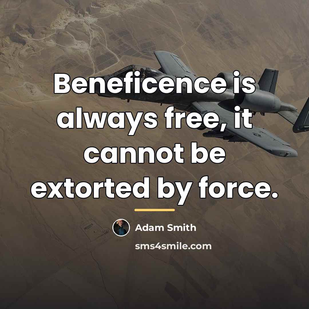 “Beneficence is always free, it cannot be extorted by force.…” quote by Adam Smith