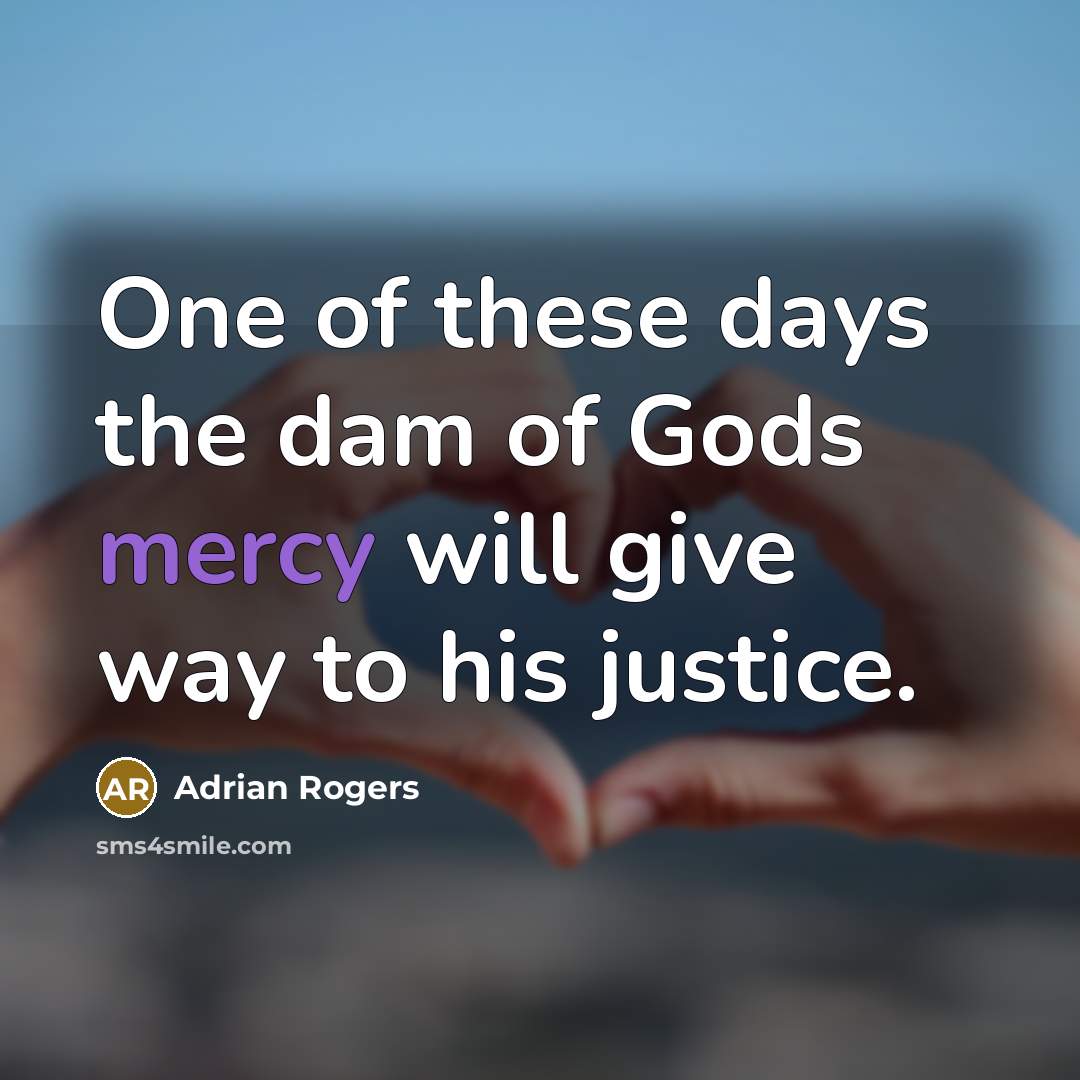 “One of these days the dam of Gods mercy will…” quote by Adrian Rogers