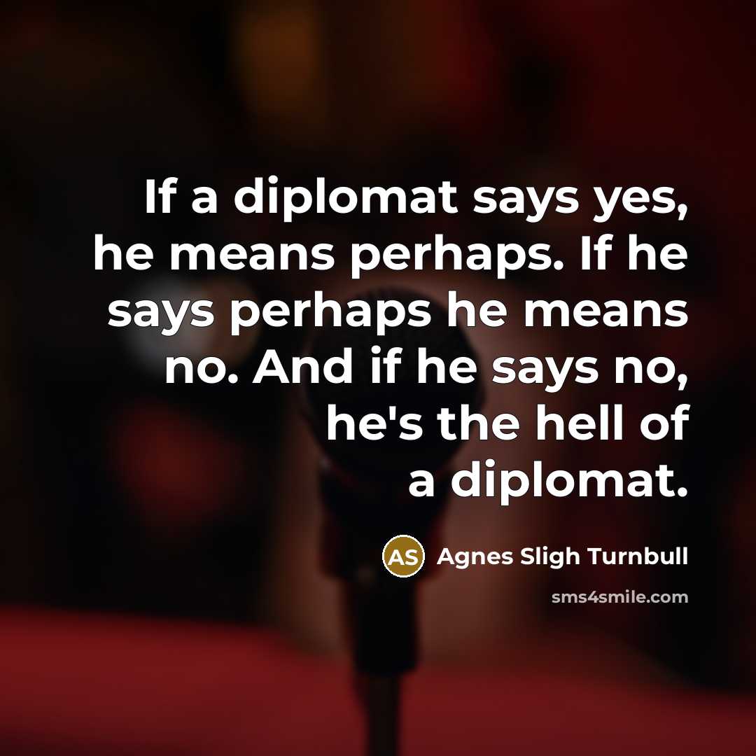 “If a diplomat says yes, he means perhaps. If he…” quote by Agnes Sligh Turnbull