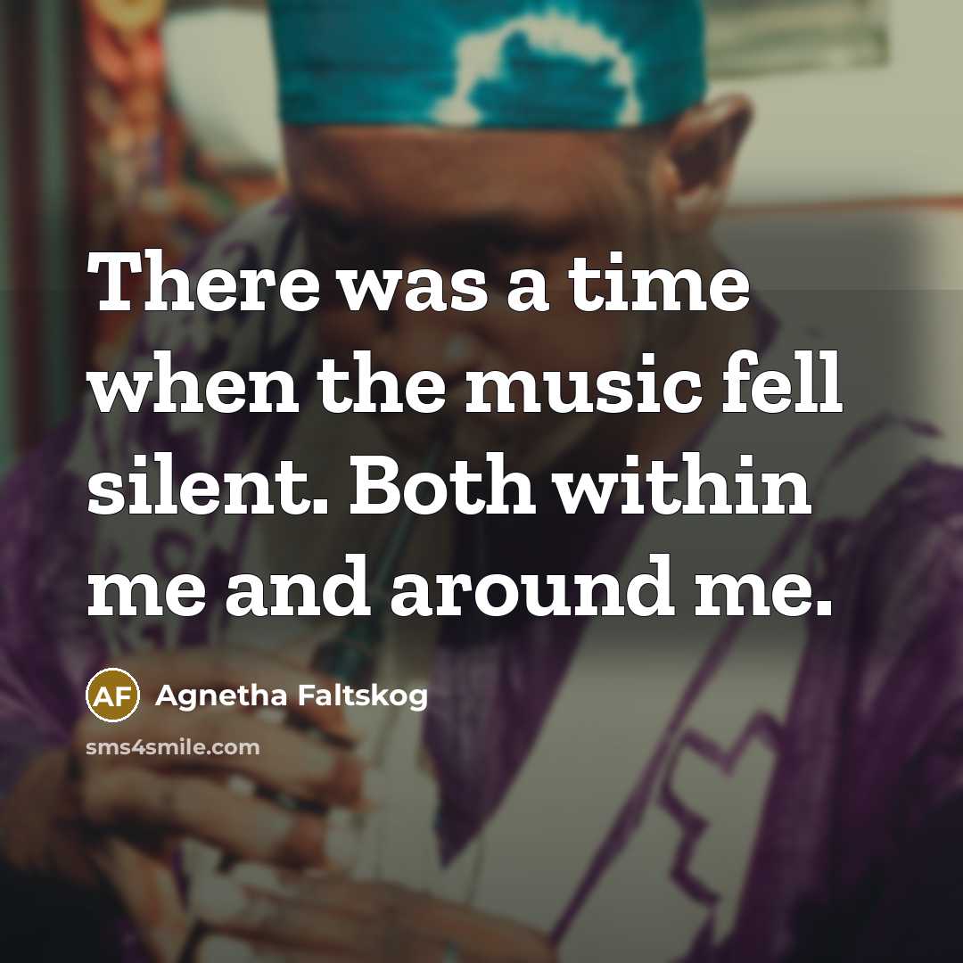 “There was a time when the music fell silent. Both…” quote by Agnetha Faltskog
