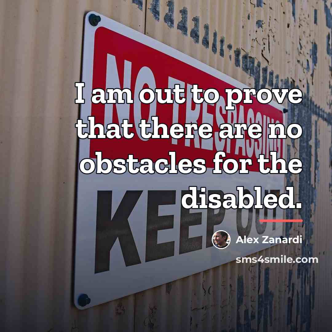 “I am out to prove that there are no obstacles…” quote by Alex Zanardi