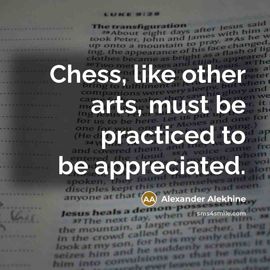 “Chess, like other arts, must be practiced to be appreciated.…” quote by Alexander Alekhine