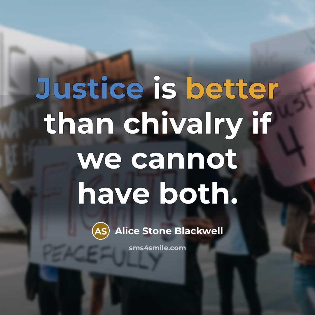 “Justice is better than chivalry if we cannot have both.” quote by Alice Stone Blackwell