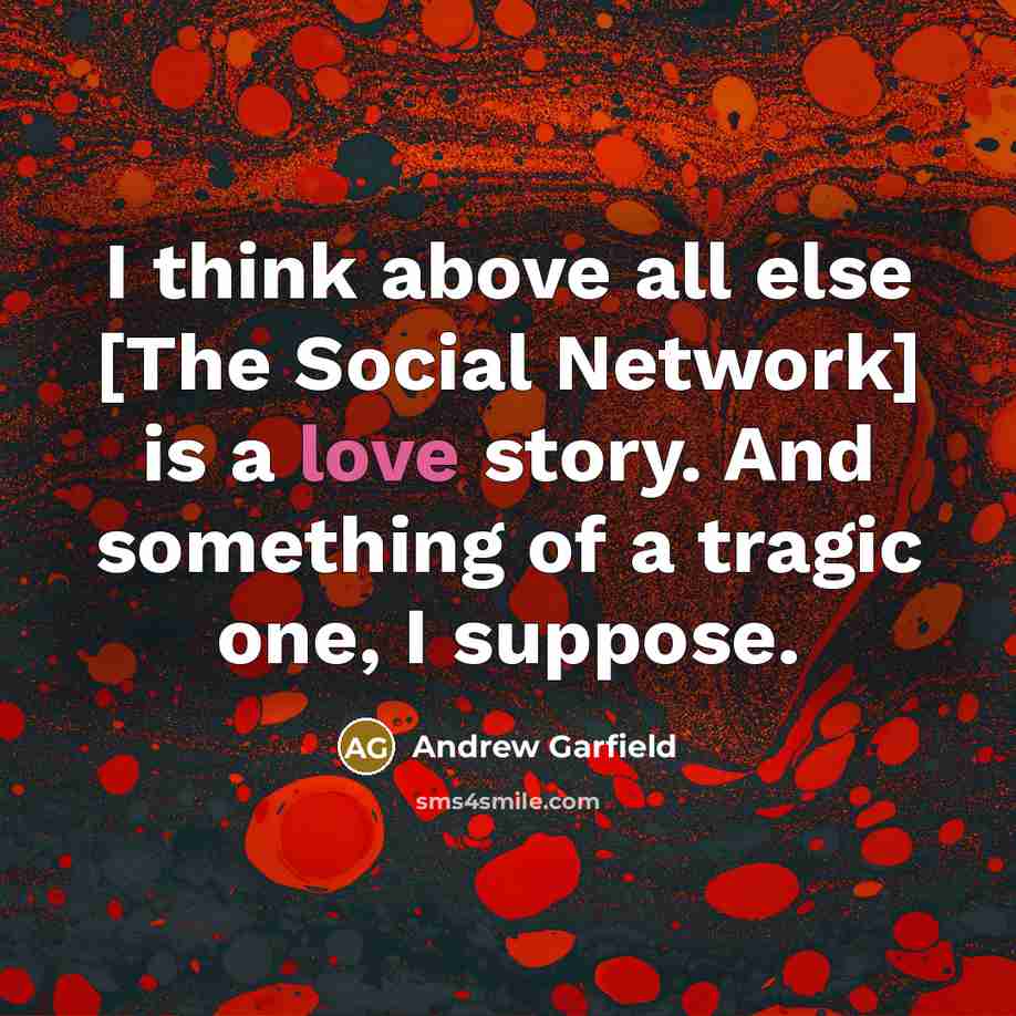 “I think above all else [The Social Network] is a…” quote by Andrew Garfield