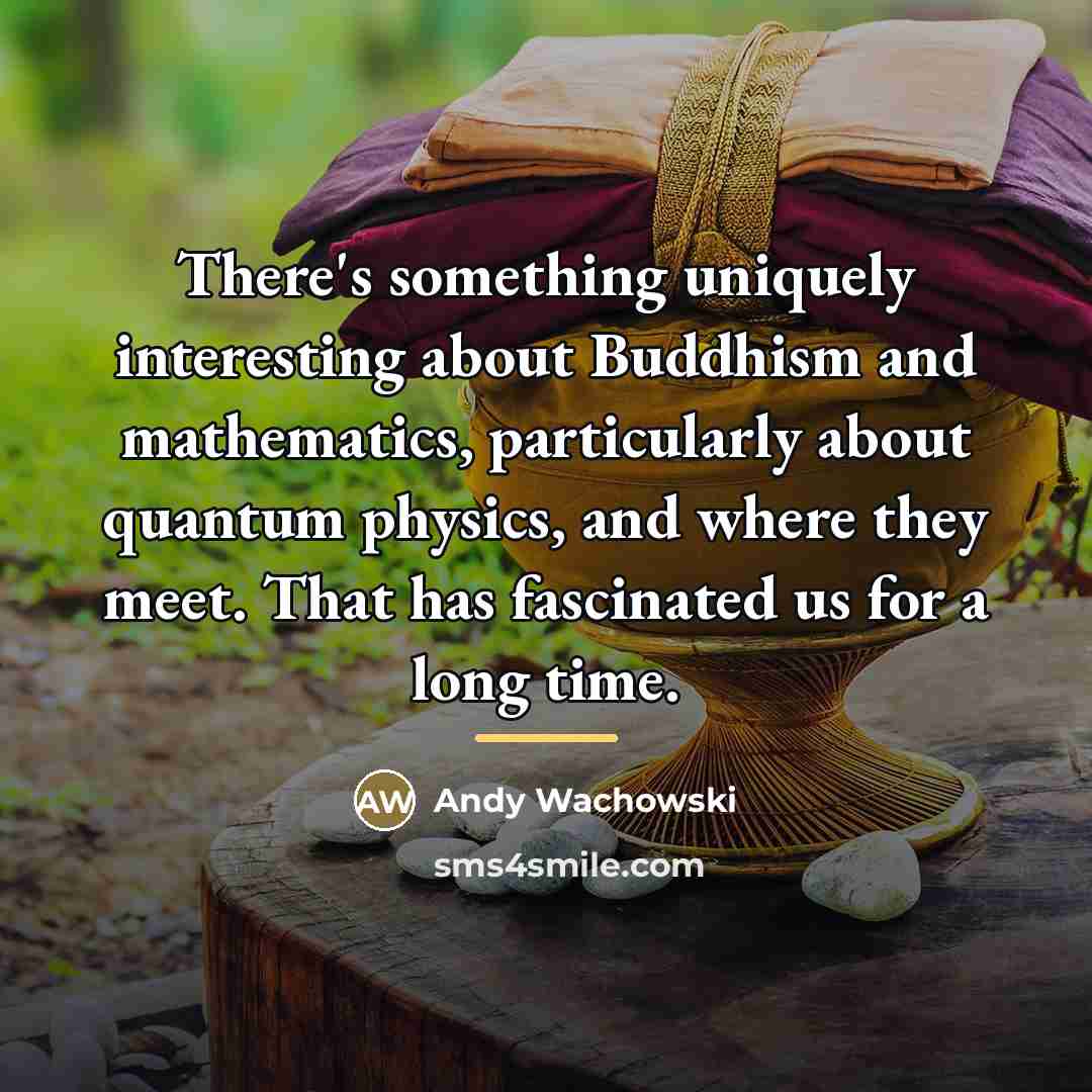 “There's something uniquely interesting about Buddhism and mathematics, particularly about…” quote by Andy Wachowski