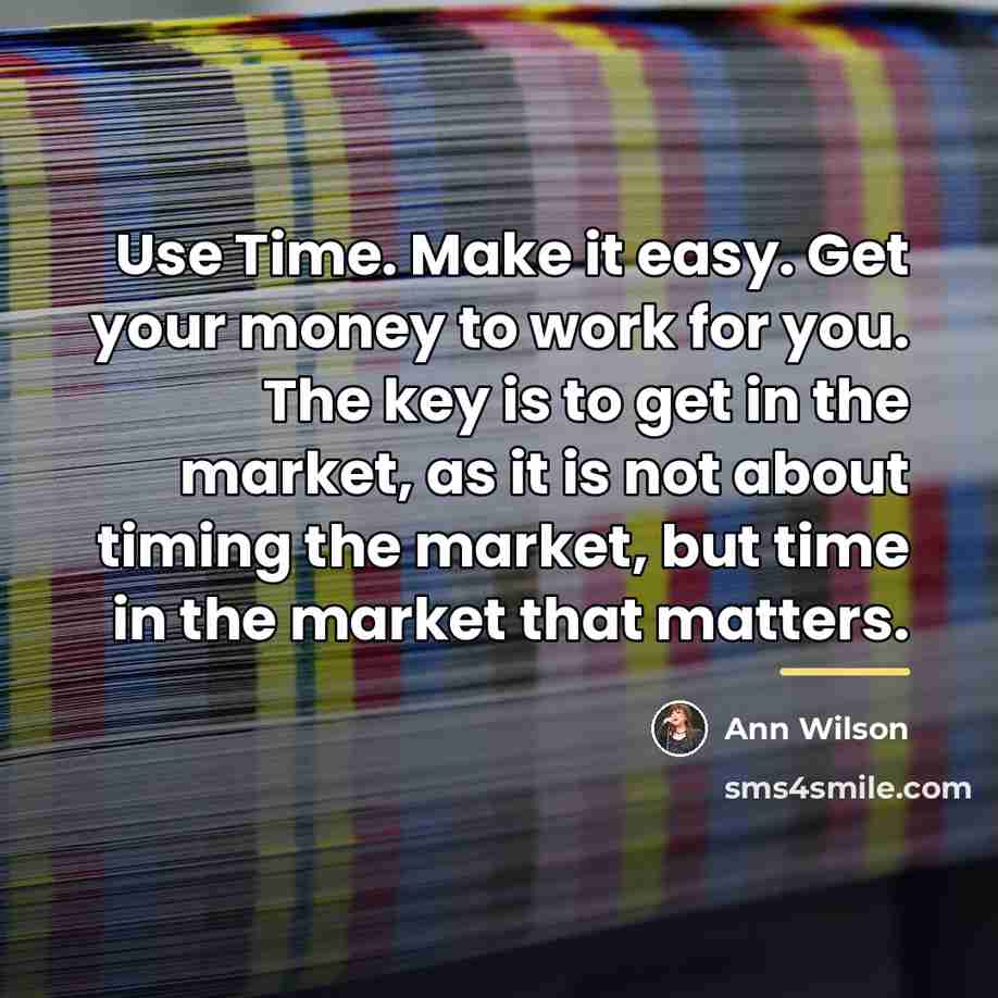 “Use Time. Make it easy. Get your money to work…” quote by Ann Wilson