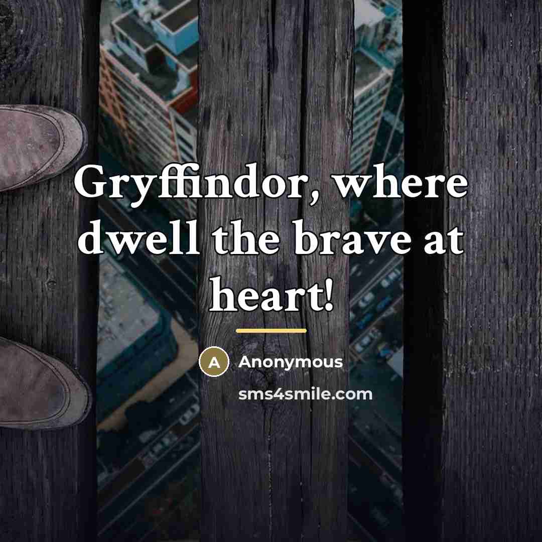 “Gryffindor, where dwell the brave at heart!…” quote by Anonymous