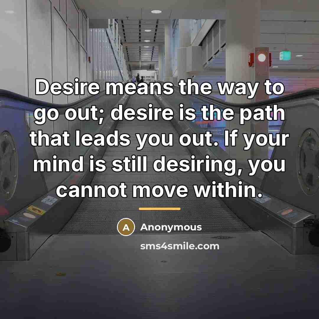 “Desire means the way to go out; desire is the…” quote by Anonymous
