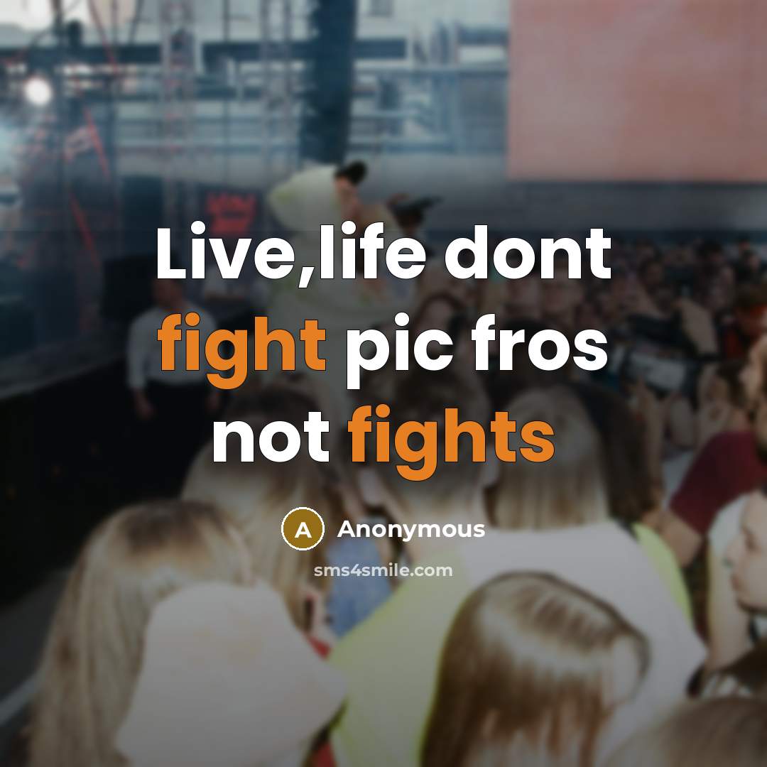 “Live,life dont fight pic fros not fights” quote by Anonymous