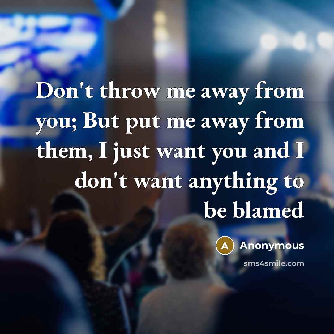 “Don't throw me away from you; But put me away…” quote by Anonymous