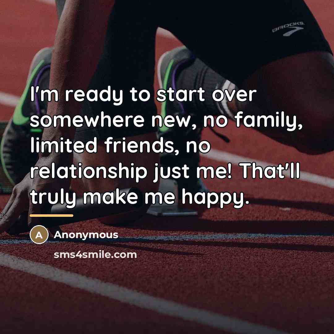 “I'm ready to start over somewhere new, no family, limited…” quote by Anonymous